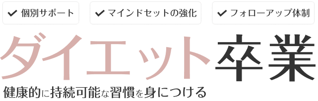 個別サポート/マインドセットの強化/フォローアップ体制。ダイエット卒業、健康的に持続可能な習慣を身につける